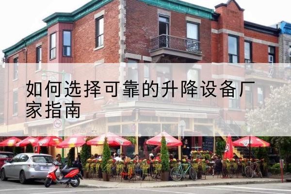 晋中电动升降机厂家-如何选择可靠的升降设备厂家指南
