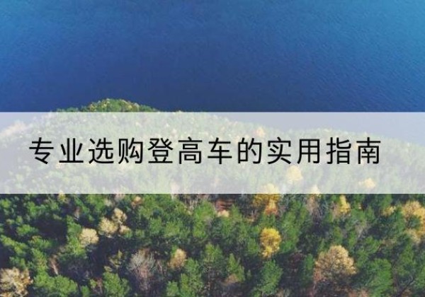 晋中电动登高车厂家推荐-专业选购登高车的实用指南